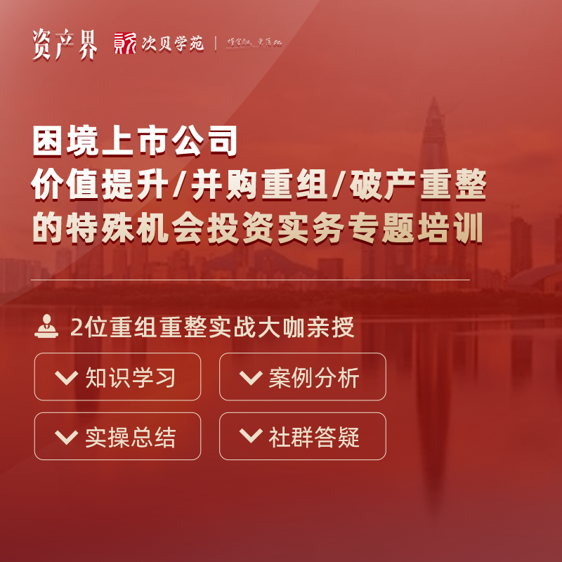 線(xiàn)上培訓｜困境上市公司價(jià)值提升/并購重組/破產(chǎn)重整的特殊機會(huì )投資實(shí)務(wù)專(zhuān)題培訓